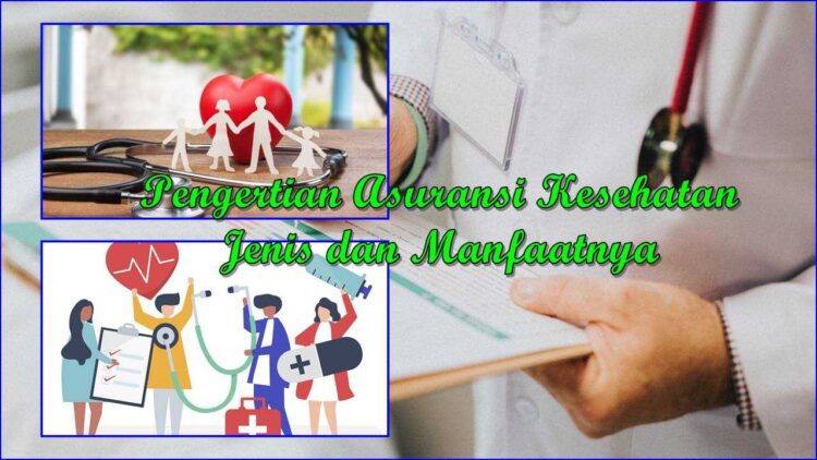 Pengertian Asuransi Kesehatan, Jenis dan Manfaatnya